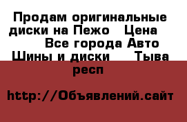 Продам оригинальные диски на Пежо › Цена ­ 6 000 - Все города Авто » Шины и диски   . Тыва респ.